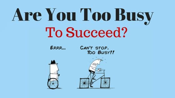 Are you too Busy to Succeed?